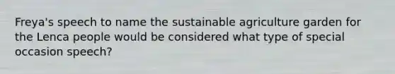 Freya's speech to name the sustainable agriculture garden for the Lenca people would be considered what type of special occasion speech?