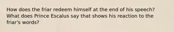 How does the friar redeem himself at the end of his speech? What does Prince Escalus say that shows his reaction to the friar's words?