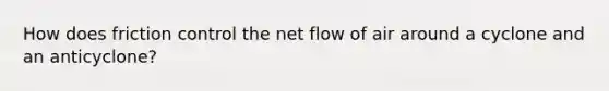 How does friction control the net flow of air around a cyclone and an anticyclone?