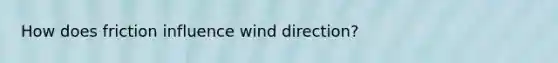 How does friction influence wind direction?