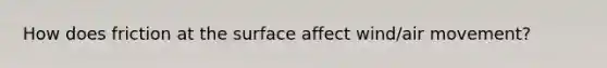 How does friction at the surface affect wind/air movement?