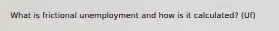 What is frictional unemployment and how is it calculated? (Uf)