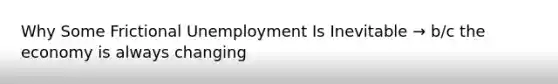 Why Some Frictional Unemployment Is Inevitable → b/c the economy is always changing