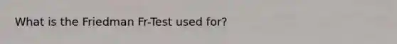 What is the Friedman Fr-Test used for?