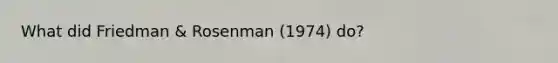 What did Friedman & Rosenman (1974) do?