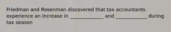 Friedman and Rosenman discovered that tax accountants experience an increase in ______________ and _____________ during tax season