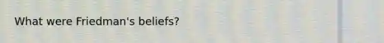 What were Friedman's beliefs?