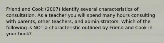 Friend and Cook (2007) identify several characteristics of consultation. As a teacher you will spend many hours consulting with parents, other teachers, and administrators. Which of the following is NOT a characteristic outlined by Friend and Cook in your book?