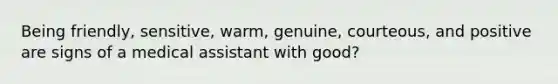 Being friendly, sensitive, warm, genuine, courteous, and positive are signs of a medical assistant with good?