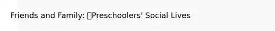 Friends and Family: Preschoolers' Social Lives