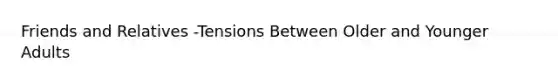 Friends and Relatives -Tensions Between Older and Younger Adults