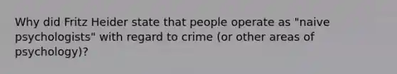 Why did Fritz Heider state that people operate as "naive psychologists" with regard to crime (or other areas of psychology)?