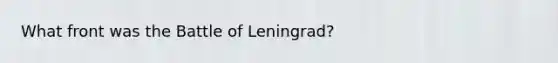 What front was the Battle of Leningrad?