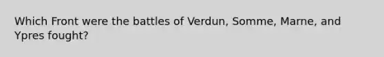 Which Front were the battles of Verdun, Somme, Marne, and Ypres fought?