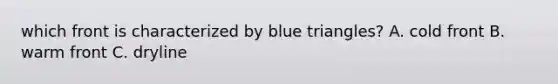 which front is characterized by blue triangles? A. cold front B. warm front C. dryline