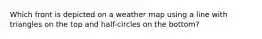 Which front is depicted on a weather map using a line with triangles on the top and half-circles on the bottom?