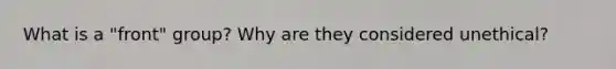 What is a "front" group? Why are they considered unethical?