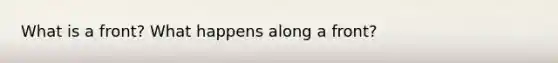 What is a front? What happens along a front?