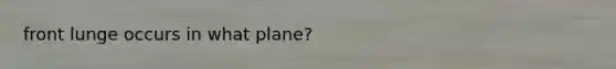 front lunge occurs in what plane?