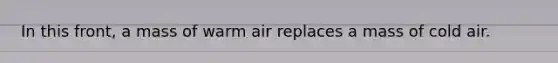 In this front, a mass of warm air replaces a mass of cold air.