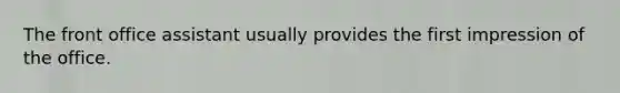 The front office assistant usually provides the first impression of the office.