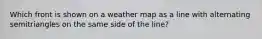 Which front is shown on a weather map as a line with alternating semitriangles on the same side of the line?