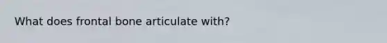 What does frontal bone articulate with?