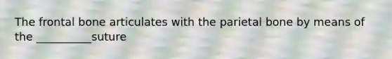 The frontal bone articulates with the parietal bone by means of the __________suture