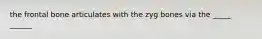 the frontal bone articulates with the zyg bones via the _____ ______