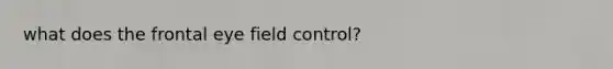 what does the frontal eye field control?