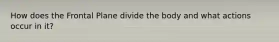 How does the Frontal Plane divide the body and what actions occur in it?