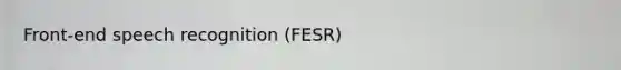 Front-end speech recognition (FESR)