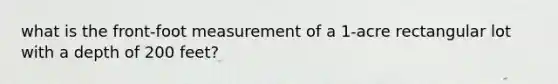 what is the front-foot measurement of a 1-acre rectangular lot with a depth of 200 feet?