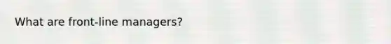 What are front-line managers?