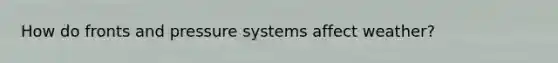 How do fronts and pressure systems affect weather?