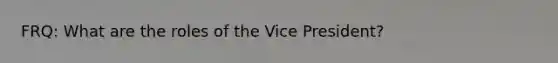 FRQ: What are the roles of the Vice President?