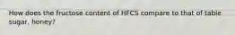 How does the fructose content of HFCS compare to that of table sugar, honey?