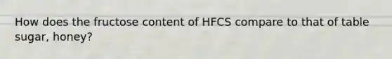 How does the fructose content of HFCS compare to that of table sugar, honey?