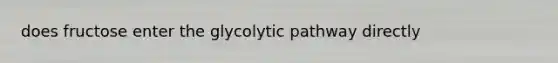 does fructose enter the glycolytic pathway directly