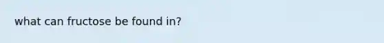 what can fructose be found in?