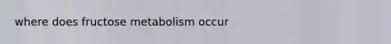 where does fructose metabolism occur