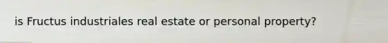 is Fructus industriales real estate or personal property?