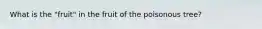 What is the "fruit" in the fruit of the poisonous tree?
