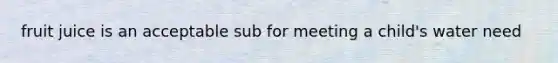 fruit juice is an acceptable sub for meeting a child's water need