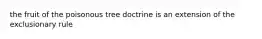 the fruit of the poisonous tree doctrine is an extension of the exclusionary rule