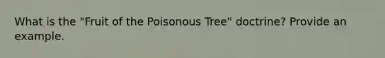 What is the "Fruit of the Poisonous Tree" doctrine? Provide an example.