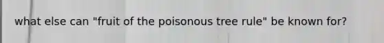 what else can "fruit of the poisonous tree rule" be known for?