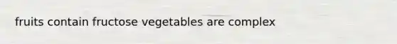 fruits contain fructose vegetables are complex