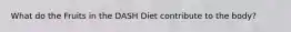 What do the Fruits in the DASH Diet contribute to the body?
