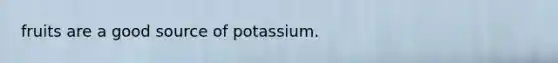 fruits are a good source of potassium.